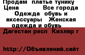 Продам  платье тунику › Цена ­ 1 300 - Все города Одежда, обувь и аксессуары » Женская одежда и обувь   . Дагестан респ.,Кизляр г.